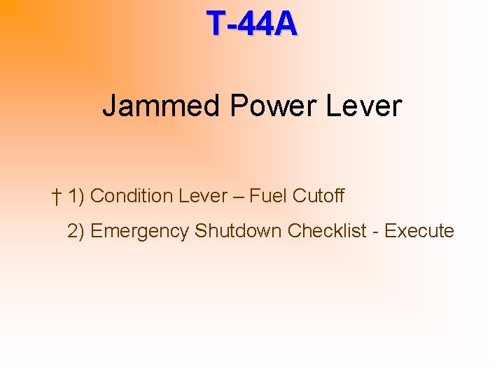 T-44 A Jammed Power Lever † 1) Condition Lever – Fuel Cutoff 2) Emergency