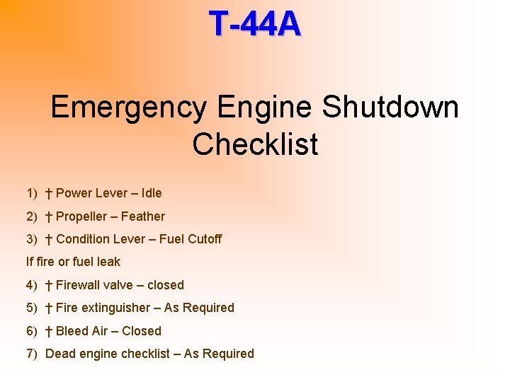 T-44 A Emergency Engine Shutdown Checklist 1) † Power Lever – Idle 2) †