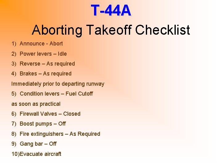 T-44 A Aborting Takeoff Checklist 1) Announce - Abort 2) Power levers – Idle