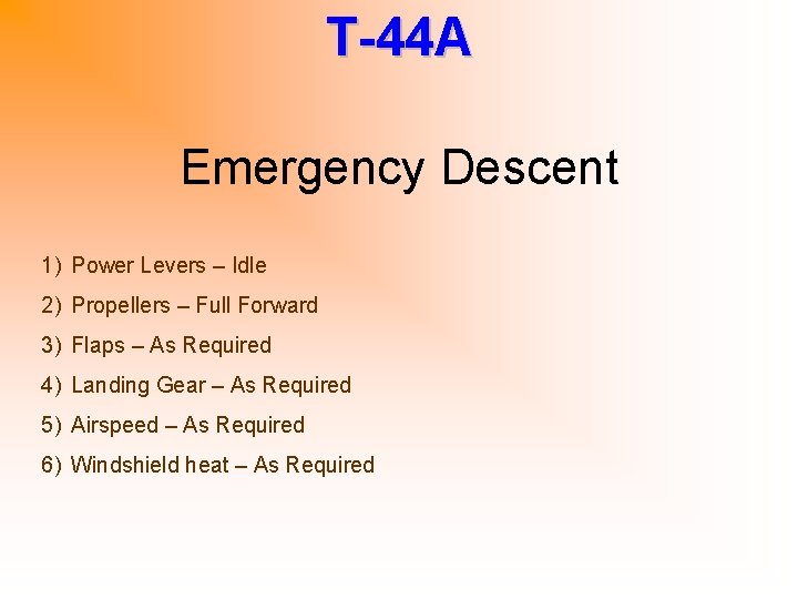 T-44 A Emergency Descent 1) Power Levers – Idle 2) Propellers – Full Forward