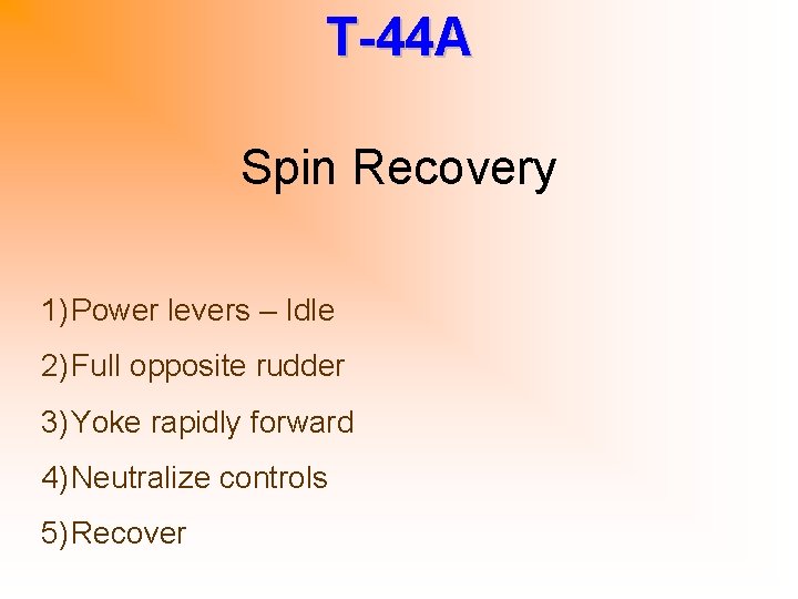 T-44 A Spin Recovery 1) Power levers – Idle 2) Full opposite rudder 3)