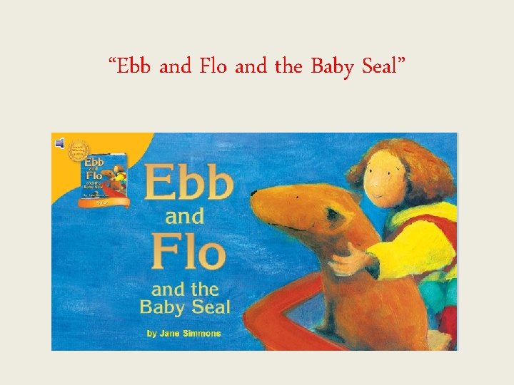 “Ebb and Flo and the Baby Seal” 