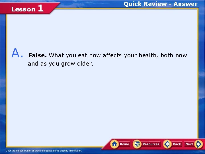 Lesson 1 A. Quick Review - Answer False. What you eat now affects your