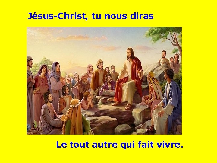 Jésus-Christ, tu nous diras . . Le tout autre qui fait vivre. 