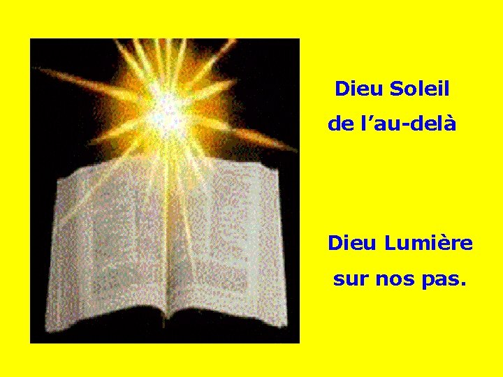 Dieu Soleil de l’au-delà . . Dieu Lumière sur nos pas. 