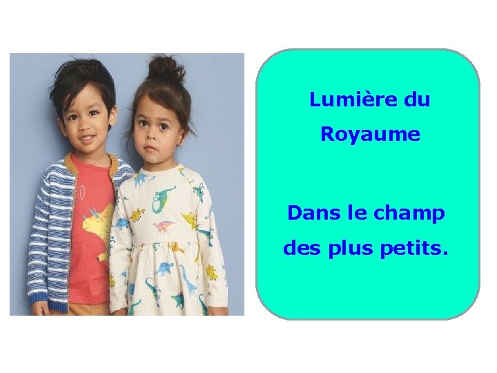 Lumière du Royaume Dans le champ des plus petits. 