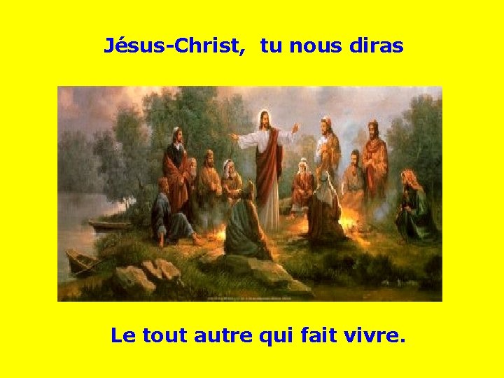 Jésus-Christ, tu nous diras . . Le tout autre qui fait vivre. 