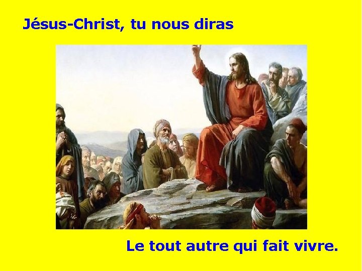 Jésus-Christ, tu nous diras . . Le tout autre qui fait vivre. 