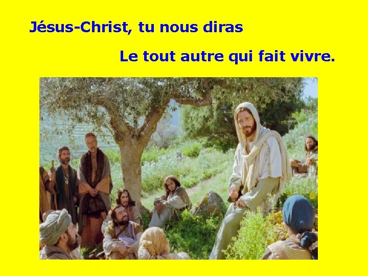 Jésus-Christ, tu nous diras Le tout autre qui fait vivre. . . 