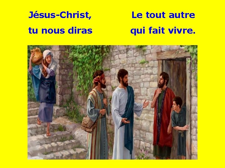 Jésus-Christ, Le tout autre tu nous diras qui fait vivre. . . 