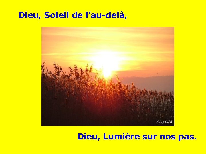 Dieu, Soleil de l’au-delà, . . Dieu, Lumière sur nos pas. 