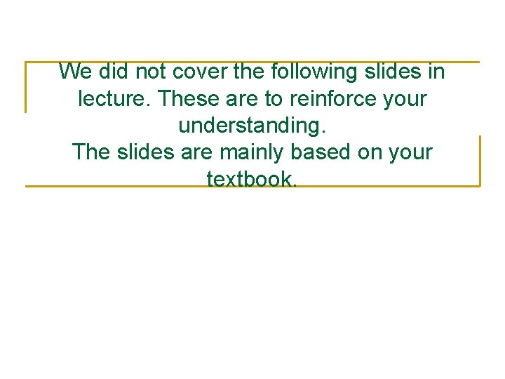 We did not cover the following slides in lecture. These are to reinforce your