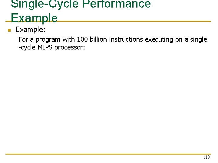 Single-Cycle Performance Example n Example: For a program with 100 billion instructions executing on