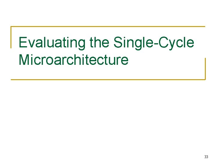 Evaluating the Single-Cycle Microarchitecture 33 