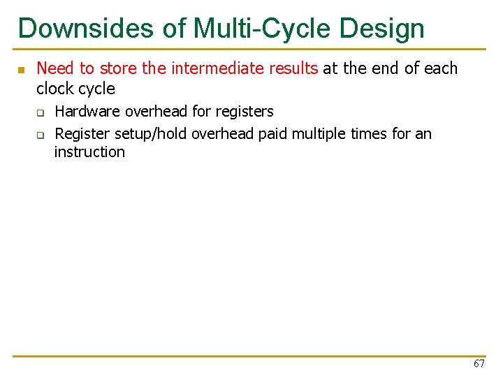 Downsides of Multi-Cycle Design n Need to store the intermediate results at the end