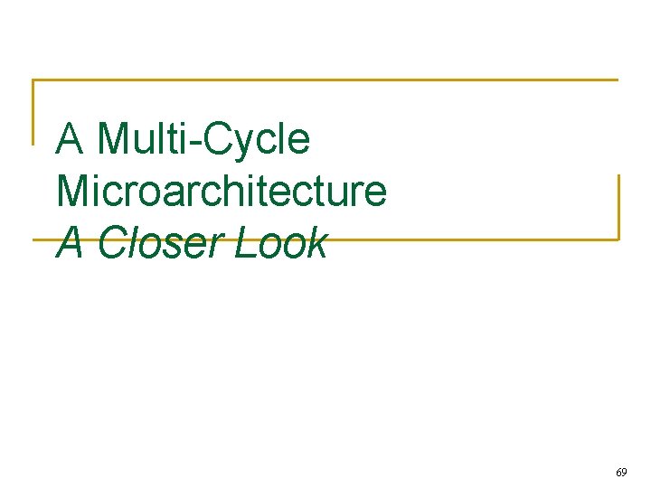 A Multi-Cycle Microarchitecture A Closer Look 69 