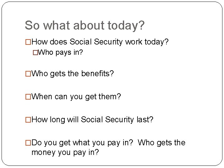 So what about today? �How does Social Security work today? �Who pays in? �Who