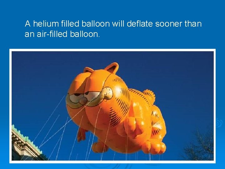 A helium filled balloon will deflate sooner than an air-filled balloon. 