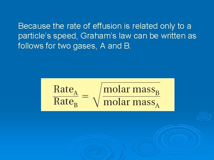 Because the rate of effusion is related only to a particle’s speed, Graham’s law Because the rate of effusion is related only to a particle’s speed, Graham’s law