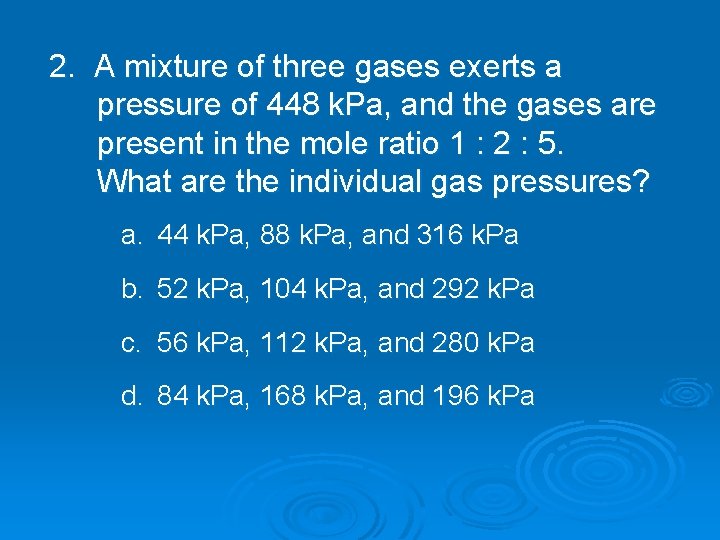 2. A mixture of three gases exerts a pressure of 448 k. Pa, and