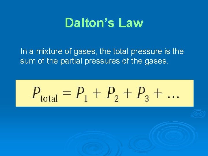 Dalton’s Law In a mixture of gases, the total pressure is the sum of