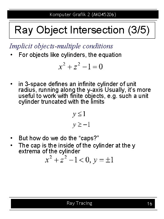 Komputer Grafik 2 (AK 045206) Ray Object Intersection (3/5) Implicit objects-multiple conditions • For