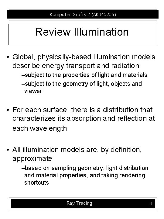 Komputer Grafik 2 (AK 045206) Review Illumination • Global, physically-based illumination models describe energy