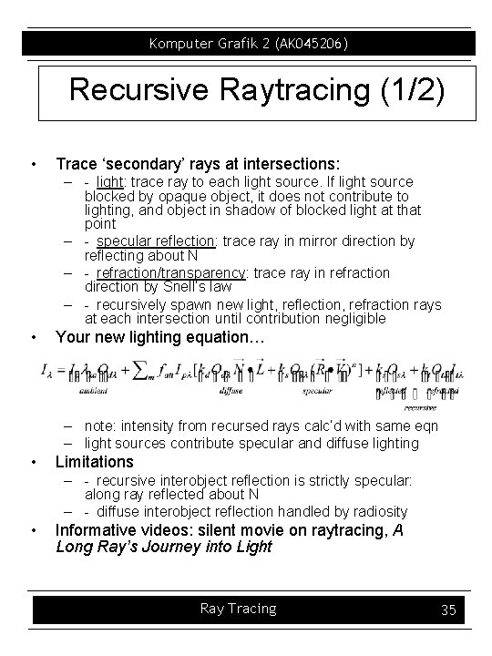 Komputer Grafik 2 (AK 045206) Recursive Raytracing (1/2) • Trace ‘secondary’ rays at intersections: