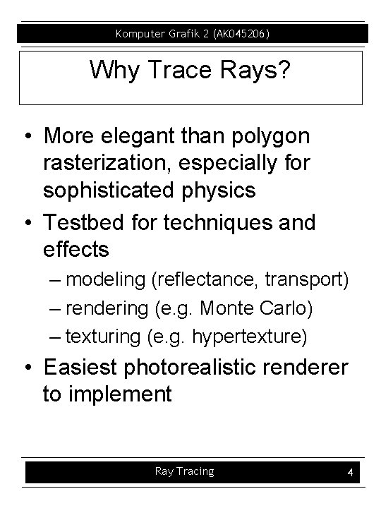 Komputer Grafik 2 (AK 045206) Why Trace Rays? • More elegant than polygon rasterization,
