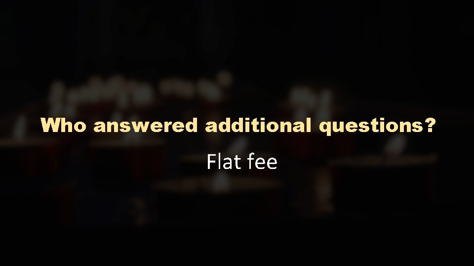 Who answered additional questions? Flat fee 