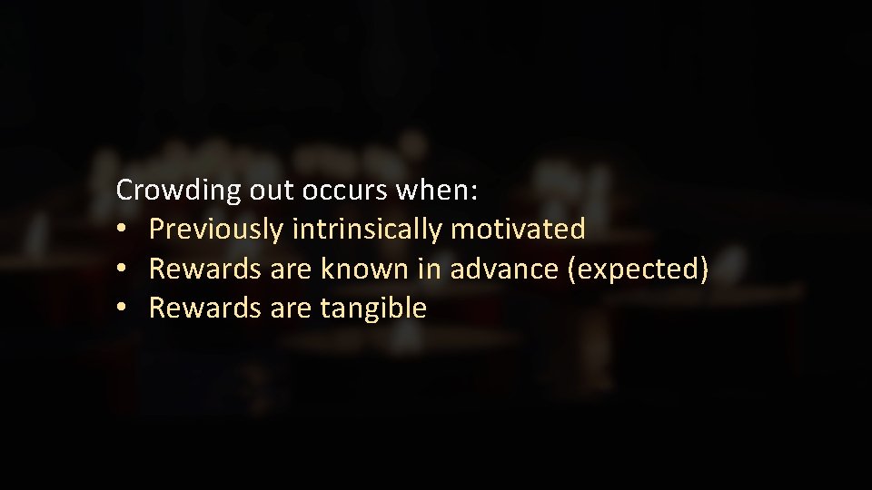 Crowding out occurs when: • Previously intrinsically motivated • Rewards are known in advance