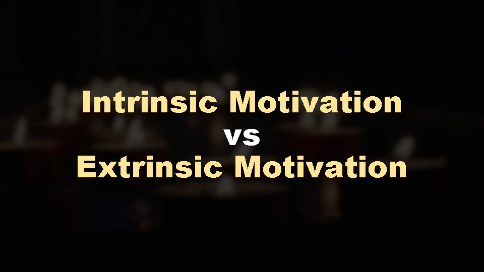 Intrinsic Motivation vs Extrinsic Motivation 