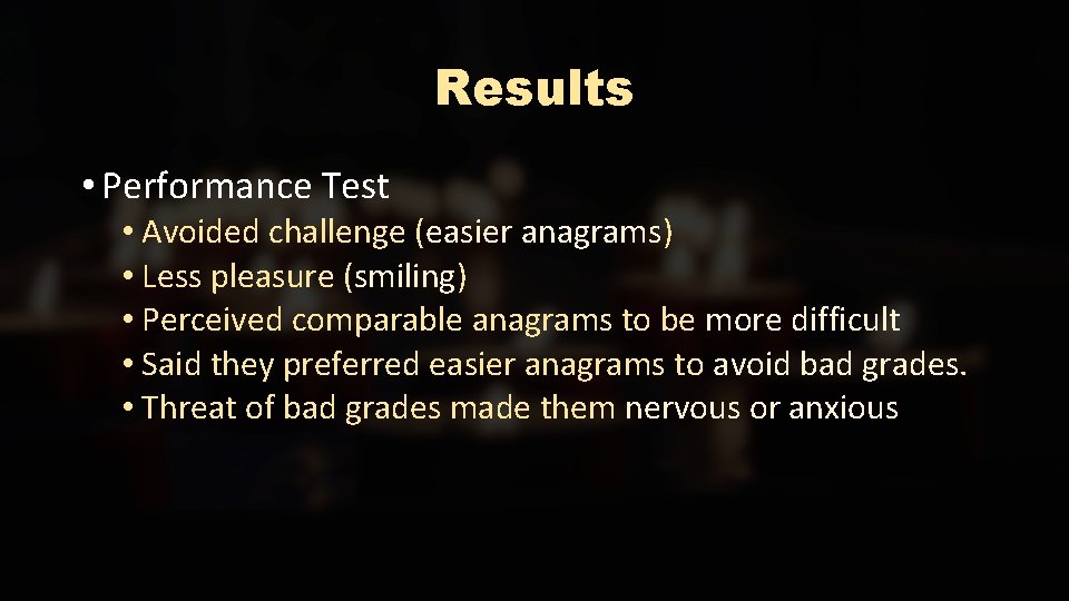 Results • Performance Test • Avoided challenge (easier anagrams) • Less pleasure (smiling) •