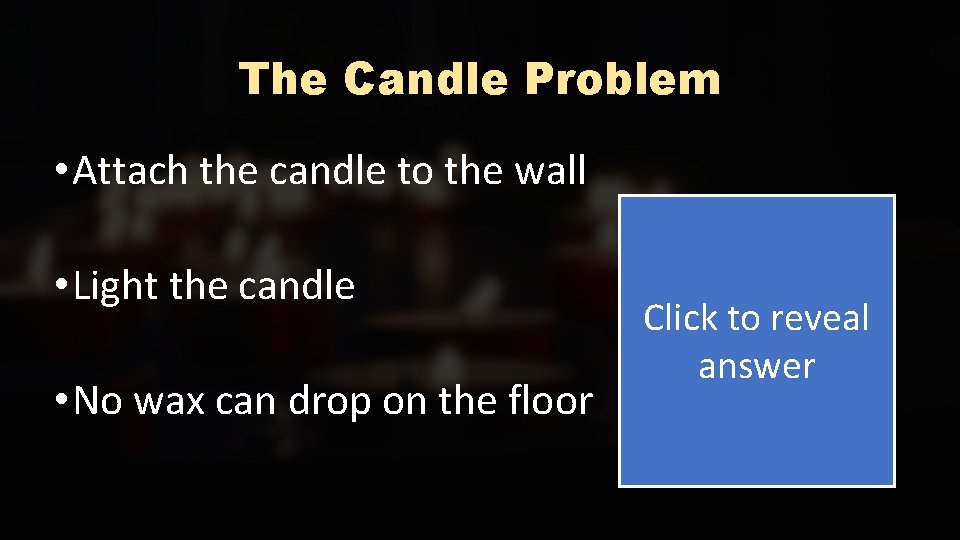 The Candle Problem • Attach the candle to the wall • Light the candle