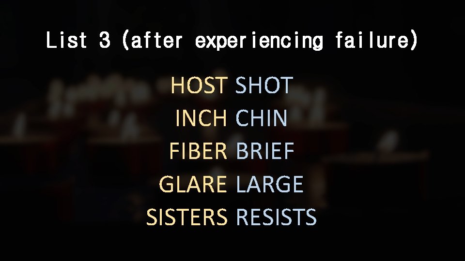 List 3 (after experiencing failure) HOST SHOT INCH CHIN FIBER BRIEF GLARE LARGE SISTERS