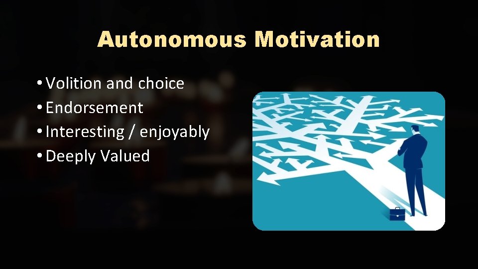 Autonomous Motivation • Volition and choice • Endorsement • Interesting / enjoyably • Deeply