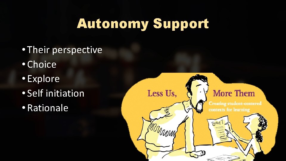 Autonomy Support • Their perspective • Choice • Explore • Self initiation • Rationale