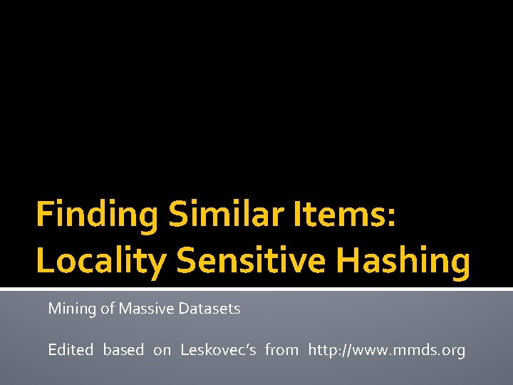 Finding Similar Items: Locality Sensitive Hashing Mining of Massive Datasets Edited based on Leskovec’s