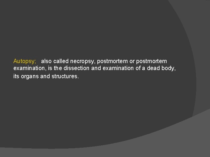 Autopsy; also called necropsy, postmortem or postmortem examination, is the dissection and examination of