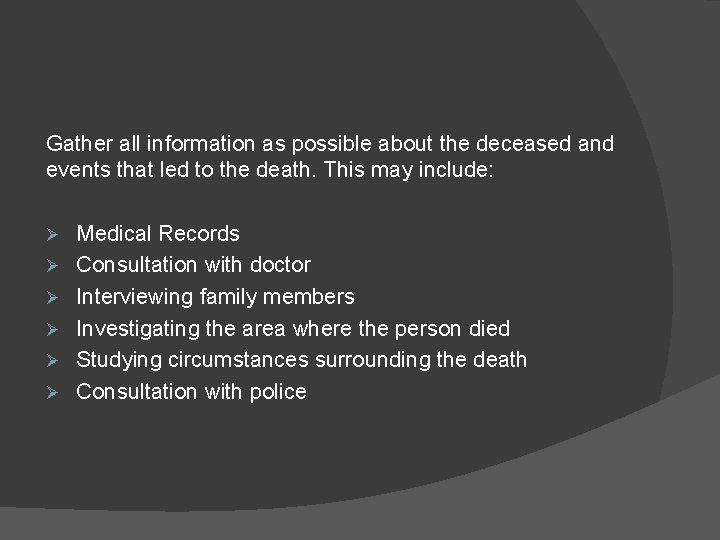 Gather all information as possible about the deceased and events that led to the