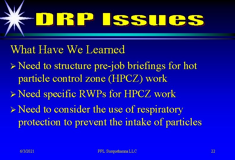 What Have We Learned Ø Need to structure pre-job briefings for hot particle control