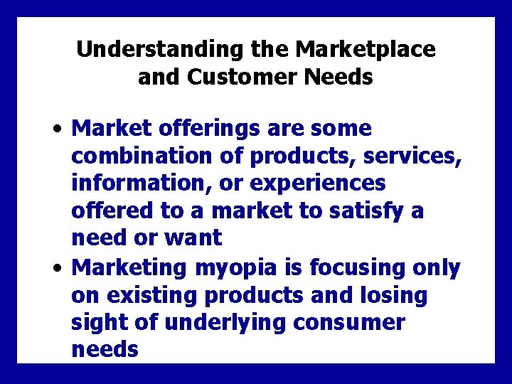 Understanding the Marketplace and Customer Needs • Market offerings are some combination of products,