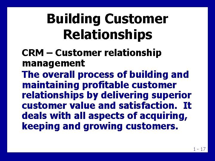 Building Customer Relationships CRM – Customer relationship management The overall process of building and