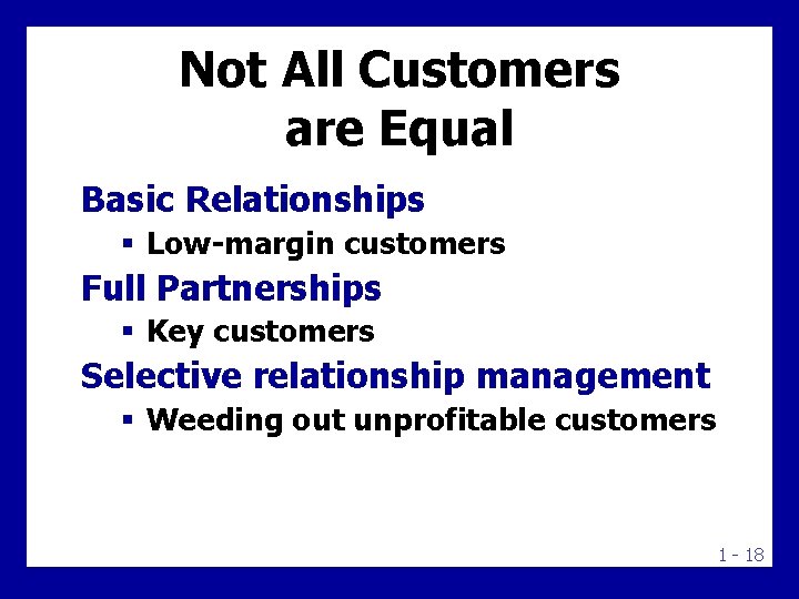 Not All Customers are Equal Basic Relationships § Low-margin customers Full Partnerships § Key