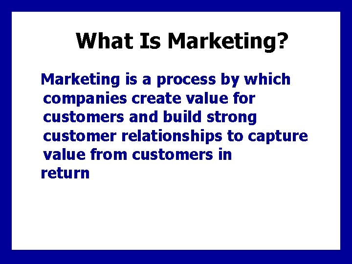 What Is Marketing? Marketing is a process by which companies create value for customers