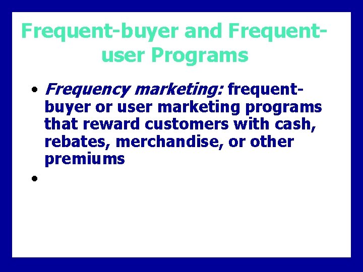 Frequent-buyer and Frequentuser Programs • Frequency marketing: frequentbuyer or user marketing programs that reward