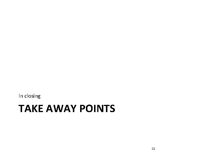In closing TAKE AWAY POINTS 22 