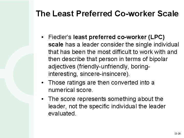 The Least Preferred Co-worker Scale • Fiedler’s least preferred co-worker (LPC) scale has a