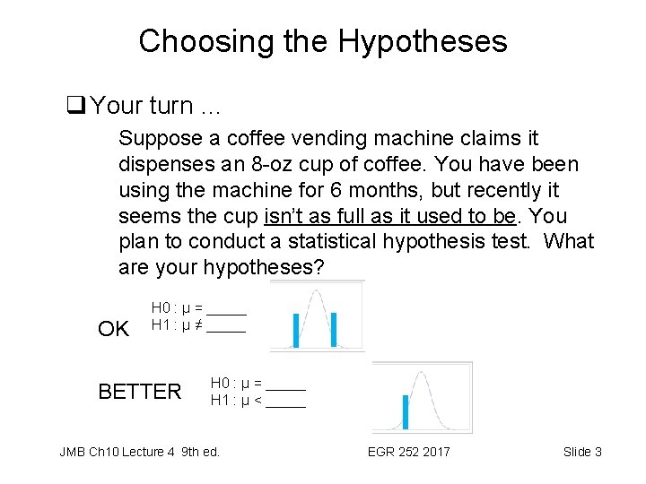 Choosing the Hypotheses q Your turn … Suppose a coffee vending machine claims it