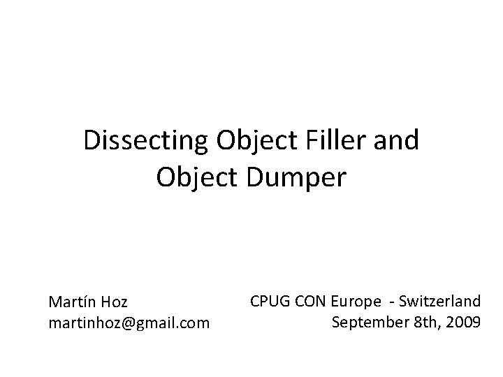 Dissecting Object Filler and Object Dumper Martín Hoz martinhoz@gmail. com CPUG CON Europe -